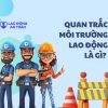 Quan trắc môi trường lao động là gì? Vai trò đối với sức khỏe công nhân